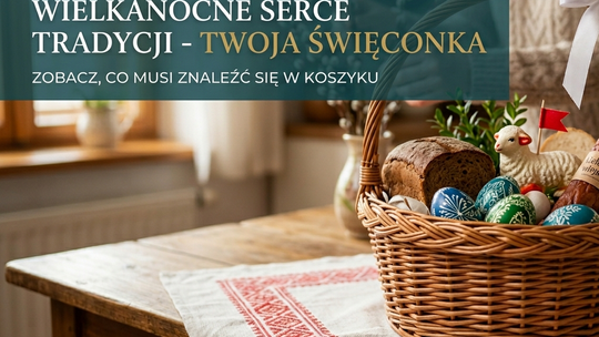 Koszyk wielkanocny 2026. Tradycja, która łączy pokolenia w naszym regionie