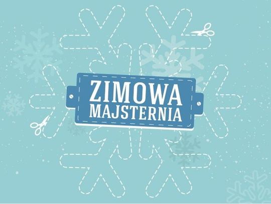 12 pomysłów na wyjątkowe ferie! Zimowa Majsternia *