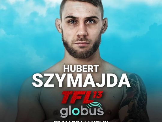 Hubert Szymajda na TFL 13"GLOBUS", już 23 marca w Lublinie