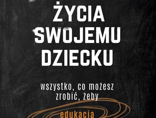 "Jak nie spieprzyć życia swojemu dziecku?" *