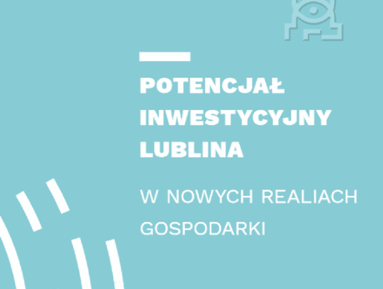 Raport Rzeczpospolitej: Potencjał inwestycyjny Lublina w nowych realiach gospodarki*
