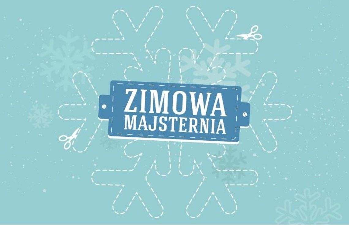 12 pomysłów na wyjątkowe ferie! Zimowa Majsternia * 12 pomysłów na wyjątkowe ferie! Zimowa Majsternia *