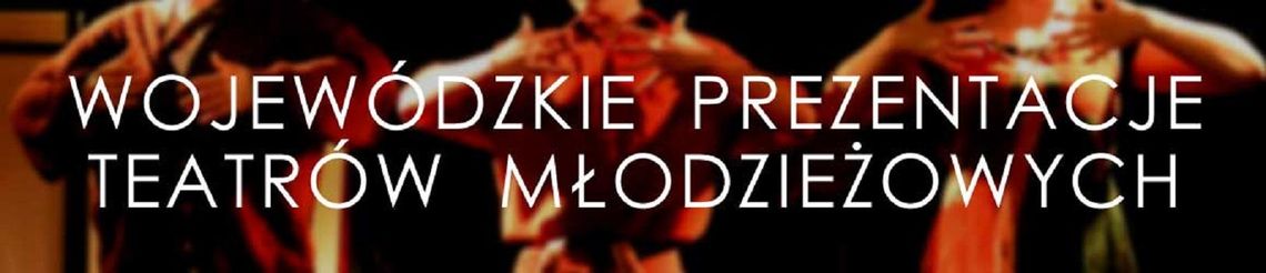 42 Wojewódzkie Prezentacje Teatrów Młodzieżowych *