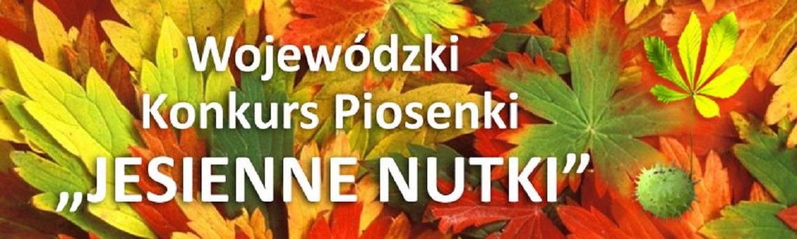 Finał Wojewódzkiego Konkursu Piosenki "Jesienne Nutki 2018 " * Finał Wojewódzkiego Konkursu Piosenki "Jesienne Nutki 2018 " *