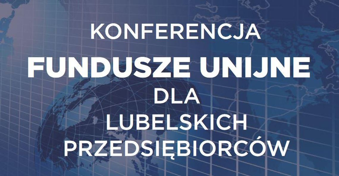 Konferencja - fundusze unijne dla lubelskich przedsiębiorców. Konferencja - fundusze unijne dla lubelskich przedsiębiorców.