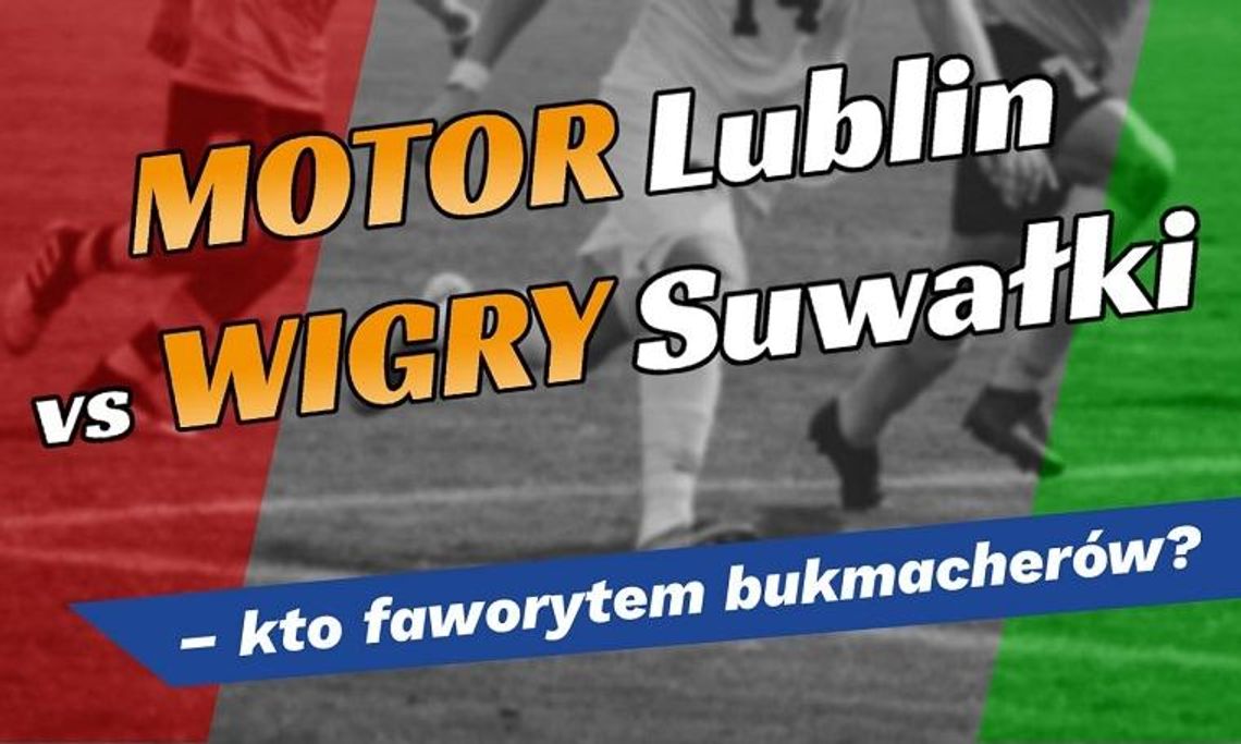 Motor Lublin vs Wigry Suwałki – kto faworytem bukmacherów?