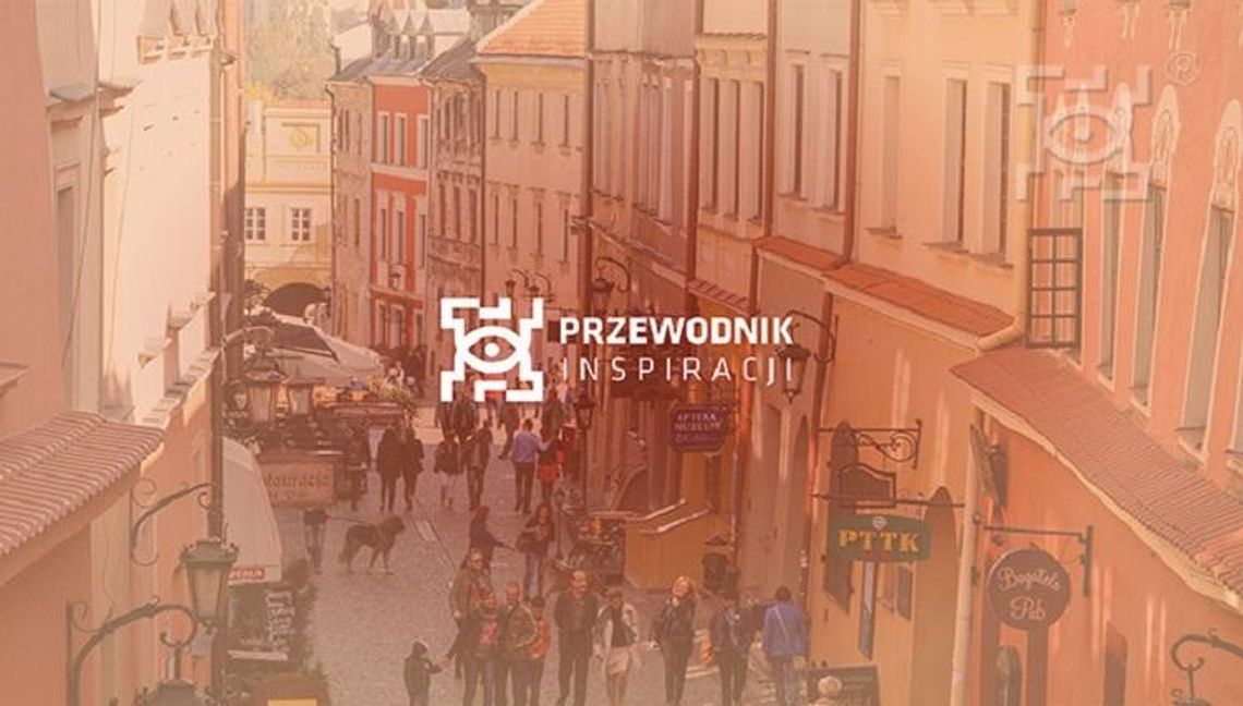 Poznaj Lublin z „Przewodnikiem Inspiracji”* Poznaj Lublin z „Przewodnikiem Inspiracji”*